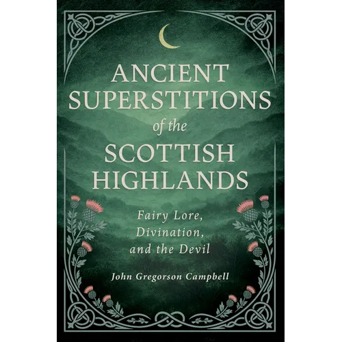Ancient Superstitions of the Scottish Highlands: Fairy Lore, Divination, and the Devil - Paperback