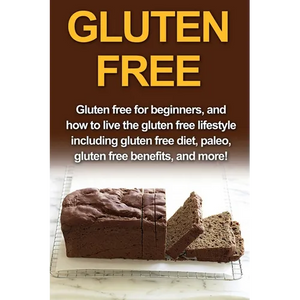 Gluten Free: Gluten free for beginners, and how to live the gluten free lifestyle including gluten free diet, paleo, gluten free benefits, and more! - Paperback
