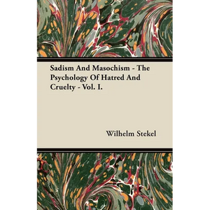 Sadism and Masochism - The Psychology of Hatred and Cruelty - Vol. I. - Paperback