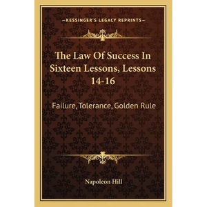The Law Of Success In Sixteen Lessons, Lessons 14-16: Failure, Tolerance, Golden Rule - Paperback