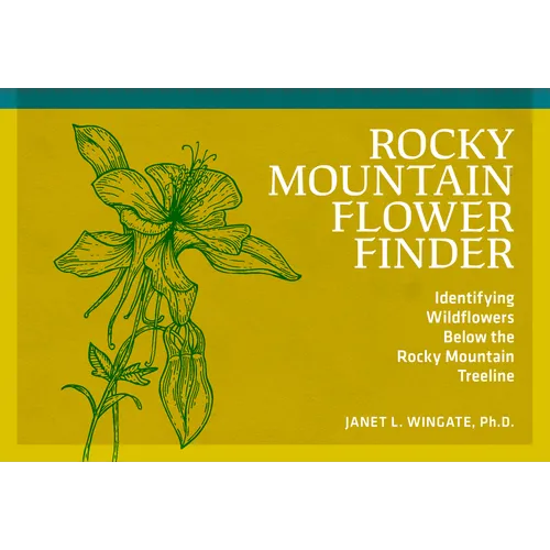 Rocky Mountain Flower Finder: Identifying Wildflowers Below the Rocky Mountain Treeline - Paperback