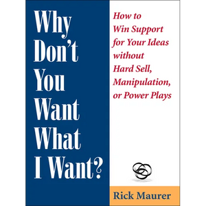 Why Don't You Want What I Want?: How to Win Support for Your Ideas Without Hard Sell, Manipulation, or Power Plays - Paperback