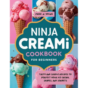 Ninja Creami Cookbook for Beginners: Tasty and Simple Recipes to Perfect Your Ice Cream, Shakes, and Sorbets - Paperback
