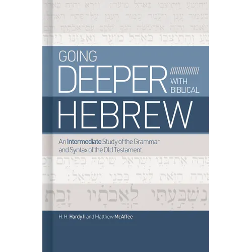 Going Deeper with Biblical Hebrew: An Intermediate Study of the Grammar and Syntax of the Old Testament - Hardcover