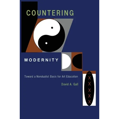 Countering Modernity: Toward a Nondualist Basis for Art Education - Paperback
