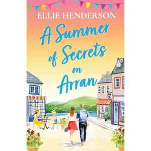 A Summer of Secrets on Arran: A heartwarming, emotional romance about second chances, family ties and the healing power of love - Paperback