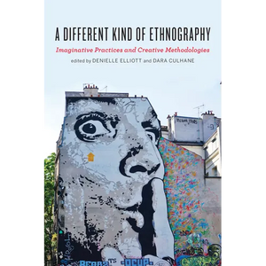 A Different Kind of Ethnography: Imaginative Practices and Creative Methodologies - Paperback