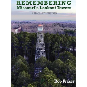 Remembering Missouri's Lookout Towers: A Place Above the Trees - Hardcover
