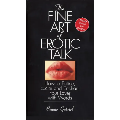 The Fine Art Of Erotic Talk: How To Entice, Excite, And Enchant Your Lover With Words - Paperback