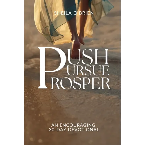 Push, Pursue, Prosper: 30-Day Devotional on Living Life with Purpose - Paperback