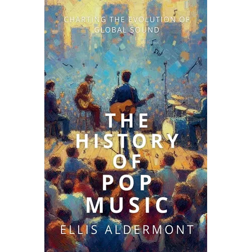 The History of Pop Music: Charting the Evolution of Global Sound - Paperback