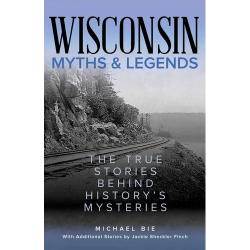 Wisconsin Myths & Legends: The True Stories Behind History's Mysteries - Paperback