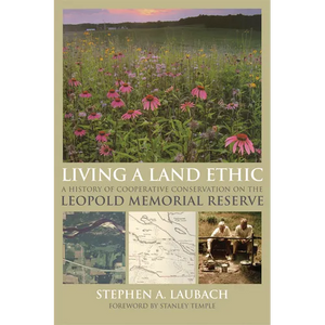 Living a Land Ethic: A History of Cooperative Conservation on the Leopold Memorial Reserve - Paperback