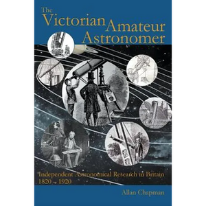 The Victorian Amateur Astronomer: Independent Astronomical Research in Britain 1820 - 1920 - Paperback