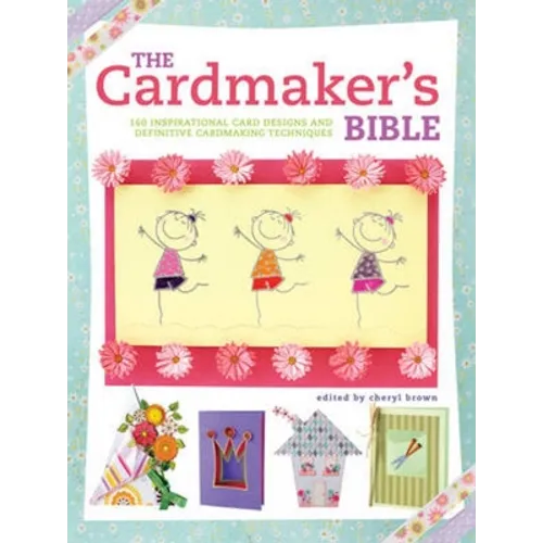 The Cardmaker's Bible: 160 Inspirational Card Designs and Definitive Cardmaking Techniques - Paperback