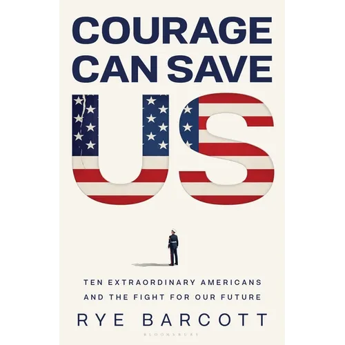 Courage Can Save Us: Ten Extraordinary Americans and the Fight for Our Future - Hardcover