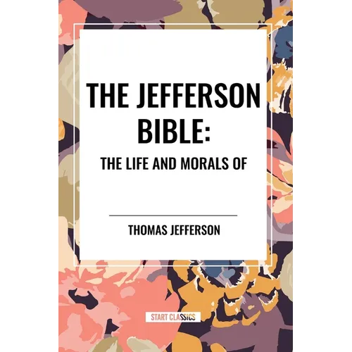 The Jefferson Bible: The Life and Morals of - Paperback