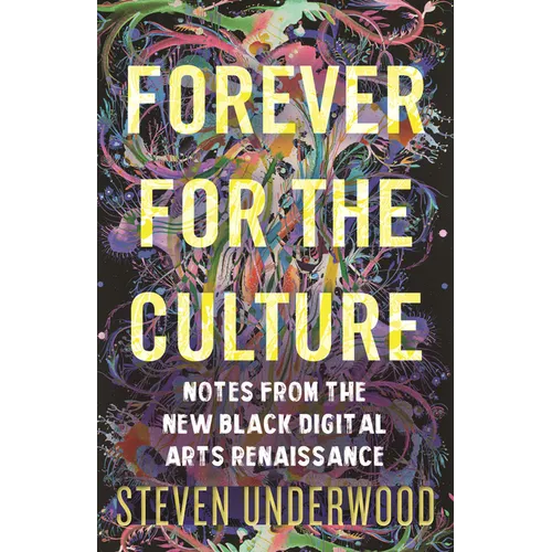 Forever for the Culture: Notes from the New Black Digital Arts Renaissance - Hardcover