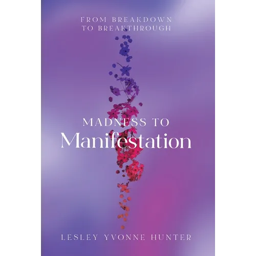 Madness to Manifestation: From Breakdown to Breakthrough