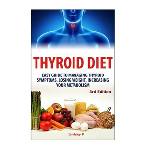 Thyroid Diet: Easy Guide to Managing Thyroid Symptoms, Losing Weight, Increasing Your Metabolism - Paperback