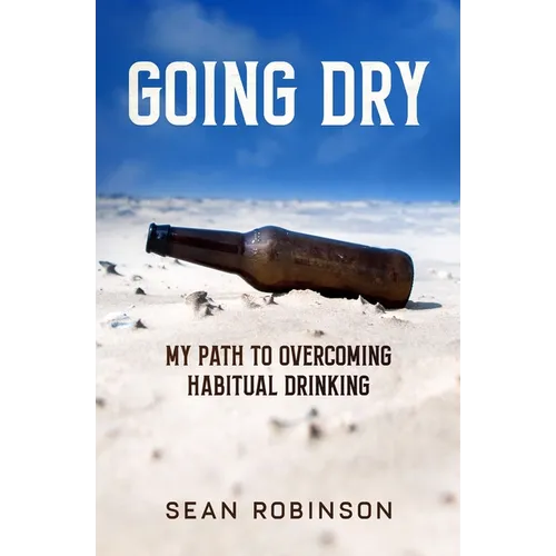 Going Dry: My Path to Overcoming Habitual Drinking - Paperback