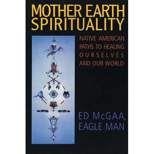 Mother Earth Spirituality: Native American Paths to Healing Ourselves and Our World - Paperback