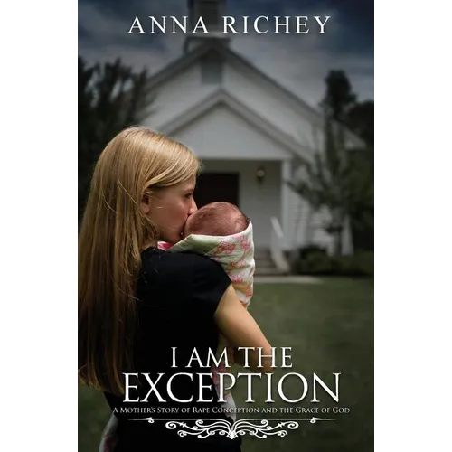 I Am the Exception: A Mother's Story of Rape Conception and the Grace of God - Paperback
