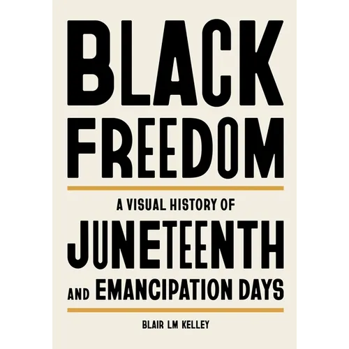 Black Freedom: A Visual History of Juneteenth and Emancipation Days - Hardcover