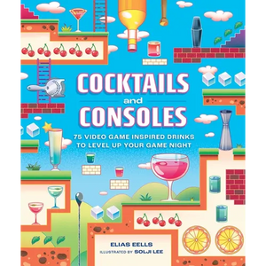 Cocktails and Consoles: 75 Video Game-Inspired Drinks to Level Up Your Game Night - Hardcover
