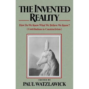 The Invented Reality: How Do We Know What We Believe We Know? - Paperback