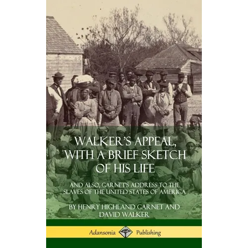 Walker's Appeal, with a Brief Sketch of His Life: And Also, Garnet's Address to the Slaves of the United States of America (Hardcover) - Hardcover
