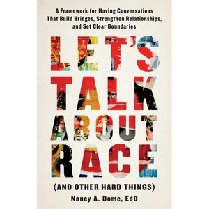 Let's Talk About Race (and Other Hard Things): A Framework for Having Conversations That Build Bridges, Strengthen Relationships, and Set Clear Bounda - Paperback
