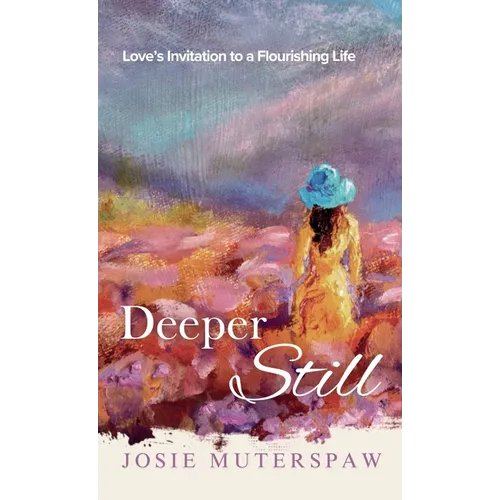 Deeper Still: Love's Invitation to a Flourishing Life - Hardcover