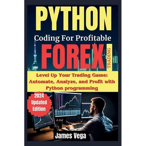 Python Coding for Profitable Forex Trading ( 2024 Revised and Updated Edition): Level Up Your Trading Game: Automate, Analyze, and Profit with Python - Paperback