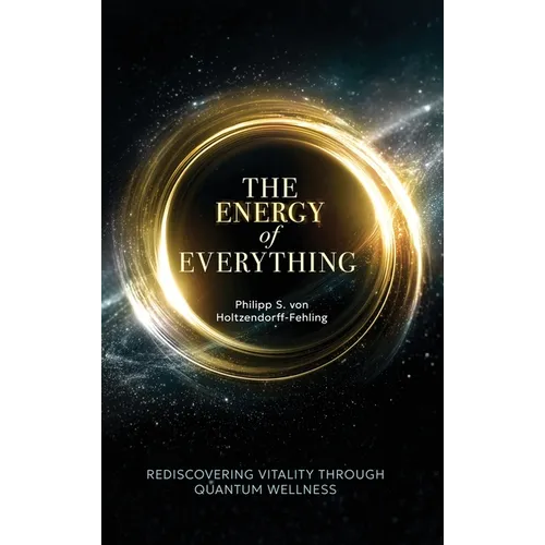 The Energy of Everything: Rediscovering Vitality Through Quantum Wellness - Hardcover