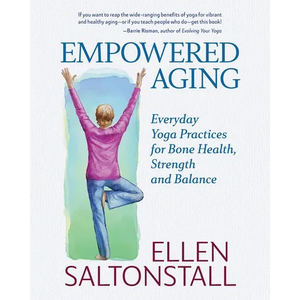 Empowered Aging: Everyday Yoga Practices for Bone Health, Strength and Balance - Paperback