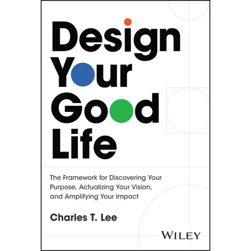 Design Your Good Life: The Framework for Discovering Your Purpose, Actualizing Your Vision, and Amplifying Your Impact - Hardcover