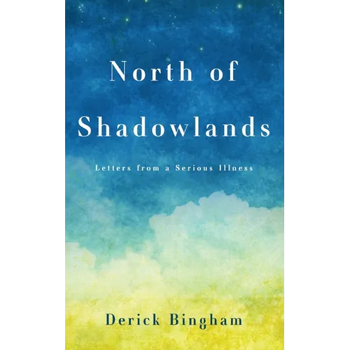 North Of Shadowlands: Letters From a Serious Illness - Paperback
