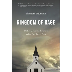 Kingdom of Rage: The Rise of Christian Extremism and the Path Back to Peace - Hardcover