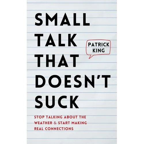Small Talk that Doesn't Suck: Stop Talking About the Weather & Start Making Real Connections - Paperback