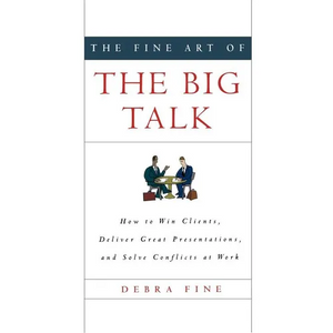 The Fine Art of the Big Talk: How to Win Clients, Deliver Great Presentations, and Solve Conflicts at Work - Hardcover