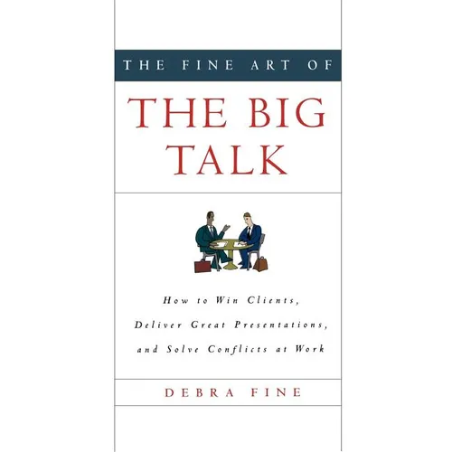 The Fine Art of the Big Talk: How to Win Clients, Deliver Great Presentations, and Solve Conflicts at Work - Hardcover
