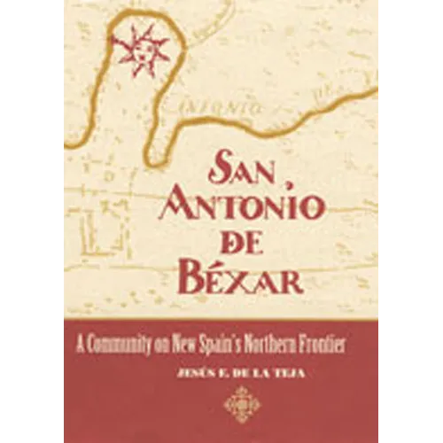 San Antonio de Béxar: A Community on New Spain's Northern Frontier - Paperback