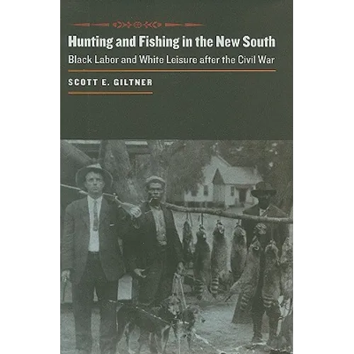 Hunting and Fishing in the New South: Black Labor and White Leisure After the Civil War - Hardcover