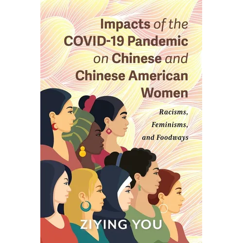 Impacts of the COVID-19 Pandemic on Chinese and Chinese American Women: Racisms, Feminisms, and Foodways - Paperback