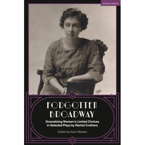 Forgotten Broadway: Dramatizing Women's Limited Choices in Selected Plays by Rachel Crothers - Hardcover