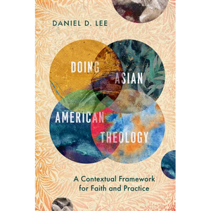 Doing Asian American Theology: A Contextual Framework for Faith and Practice - Paperback