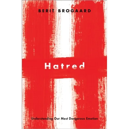 Hatred: Understanding Our Most Dangerous Emotion - Hardcover