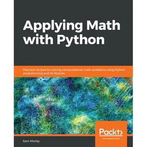 Applying Math with Python: Practical recipes for solving computational math problems using Python programming and its libraries - Paperback