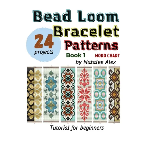 Bead Loom Bracelet Patterns: 24 Beautiful Seed Bead Designs with Step-by-Step Instructions for Beginners - Paperback